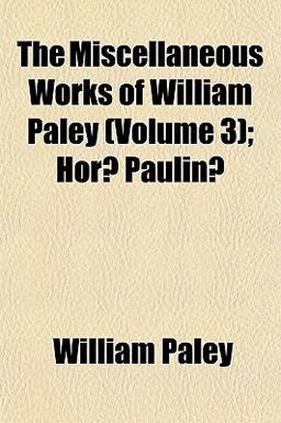The Miscellaneous Works of William Paley; Horæ Paulinæ
