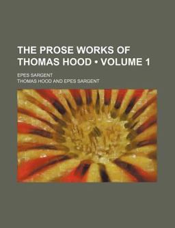 The Prose Works of Thomas Hood; Epes Sargent