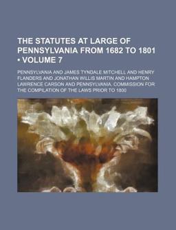 The Statutes at Large of Pennsylvania from 1682 To 1801