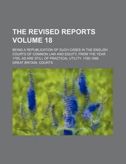 Revised Reports; Being a Republication of Such Cases in the English Courts of Common Law and Equity, from the Year 1785 As Are