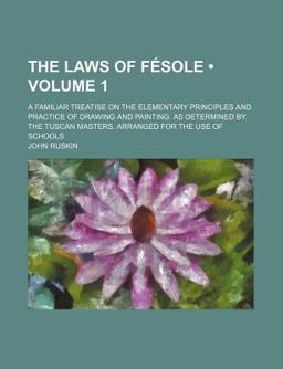 The Laws of Fésole; a Familiar Treatise on the Elementary Principles and Practice of Drawing and Painting As Determined By
