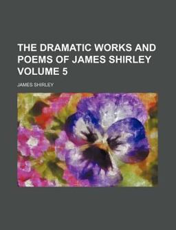 The Dramatic Works and Poems of James Shirley