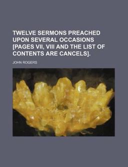 Twelve Sermons Preached upon Several Occasions [Pages Vii, Viii and the List of Contents Are Cancels]
