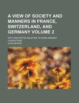 A View of Society and Manners in France, Switzerland, and Germany; with Anecdotes Relating to Some Eminent Characters