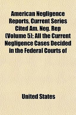 American Negligence Reports, Current Series Cited Am Neg Rep; All the Current Negligence Cases Decided in the Federal Courts Of