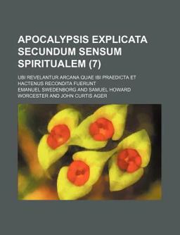 Apocalypsis Explicata Secundum Sensum Spiritualem; Ubi Revelantur Arcana Quae Ibi Praedicta et Hactenus Recondita Fuerunt