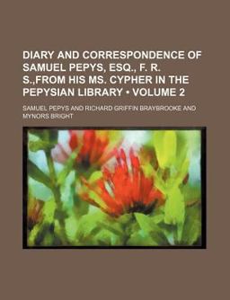 Diary and Correspondence of Samuel Pepys, Esq , F R S ,from His Ms Cypher in the Pepysian Library