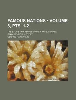 Famous Nations; the Stories of Peoples Which Have Attained Prominence in History