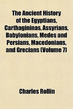 The Ancient History of the Egyptians, Carthagininas, Assyrians, Babylonians, Medes and Persians, Macedonians, and Grecians