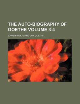 The Auto-Biography of Goethe; Truth and Poetry