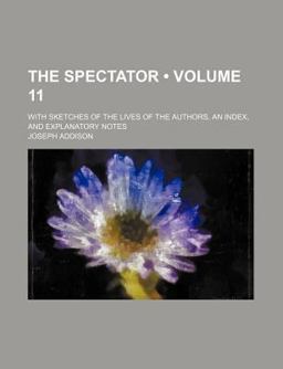 The Spectator; with Sketches of the Lives of the Authors, an Index, and Explanatory Notes