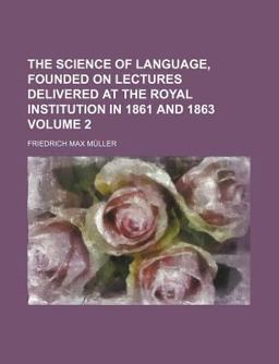 The Science of Language, Founded on Lectures Delivered at the Royal Institution in 1861 And 1863