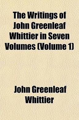 The Writings of John Greenleaf Whittier In
