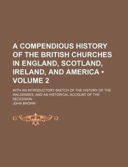 A Compendious History of the British Churches in England, Scotland, Ireland, and America; with an Introductory Sketch of the History