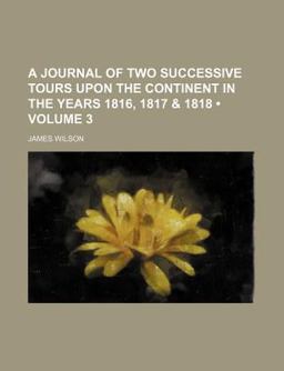 A Journal of Two Successive Tours upon the Continent in the Years 1816 1817