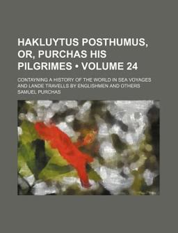Hakluytus Posthumus, or, Purchas His Pilgrimes; Contayning a History of the World in Sea Voyages and Lande Travells by Englishmen