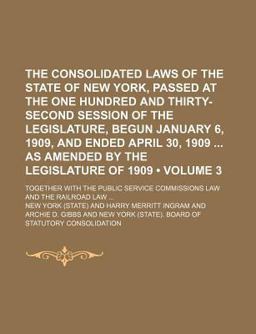 The Consolidated Laws of the State of New York, Passed at the One Hundred and Thirty-Second Session of the Legislature, Begun January 6 1909