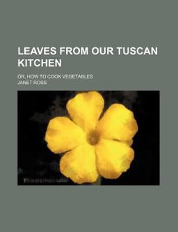 Leaves from Our Tuscan Kitchen; or, How to Cook Vegetables