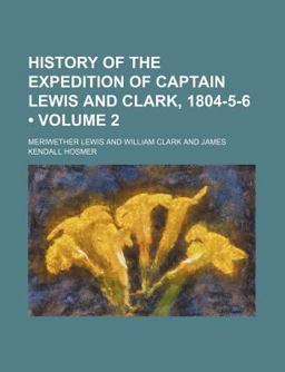 History of the Expedition of Captain Lewis and Clark, 1804-5-6