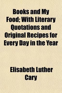 Books and My Food; with Literary Quotations and Original Recipes for Every Day in the Year Books and My Food; with Literary Quotations and Original Recipes for Every Day in the Year