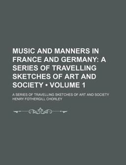 Music and Manners in France and Germany; a Series of Travelling Sketches of Art and Society