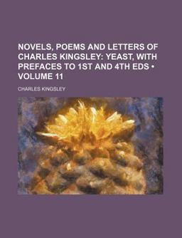 Novels, Poems and Letters of Charles Kingsley; Yeast, with Prefaces to 1st And