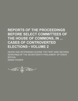 Reports of the Proceedings Before Select Committees of the House of Commons, in Cases of Controverted Elections; Heard And