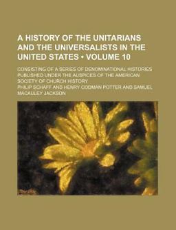 The American Church History Series; Consisting of a Series of Denominational Histories Published under the Auspices of the American The American Church History Series; Consisting of a Series of Denominational Histories Published under the Auspices of the American