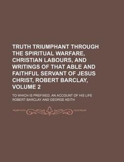 Truth Triumphant Through the Spiritual Warfare, Christian Labours, and Writings of That Able and Faithful Servant of Jesus Christ, Robert