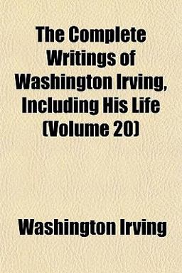 The Complete Writings of Washington Irving, Including His Life