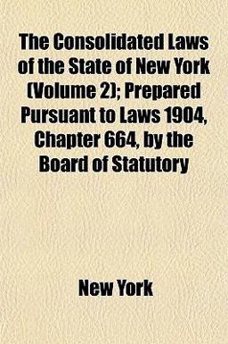 The Consolidated Laws of the State of New York; Prepared Pursuant to Laws 1904, Chapter 664, by the Board of Statutory