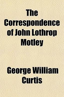 The Correspondence of John Lothrop Motley