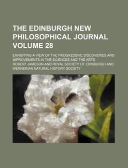 The Edinburgh New Philosophical Journal; Exhibiting a View of the Progressive Discoveries and Improvements in the Sciences And