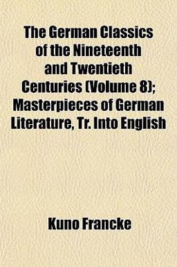 The German Classics of the Nineteenth and Twentieth Centuries; Masterpieces of German Literature, Tr into English