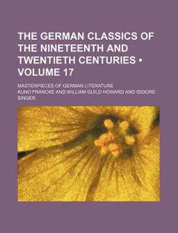 The German Classics of the Nineteenth and Twentieth Centuries; Masterpieces of German Literature