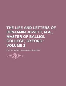 The Life and Letters of Benjamin Jowett, M a , Master of Balliol College, Oxford