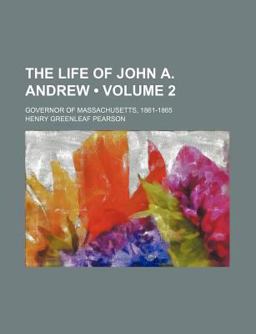 The Life of John a Andrew; Governor of Massachusetts, 1861-1865