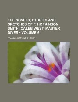 The Novels, Stories and Sketches of F Hopkinson Smith; Caleb West, Master Diver