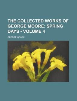 The Collected Works of George Moore; Spring Days