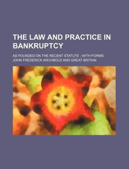The Law and Practice in Bankruptcy; As Founded on the Recent Statute; with Forms