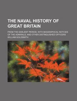 The Naval History of Great Britain; from the Earliest Period, with Biographical Notices of the Admirals, and Other Distinguished Officers