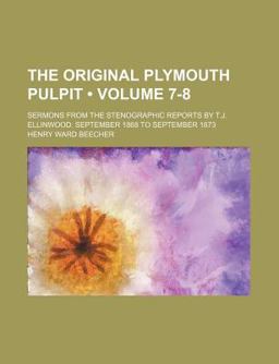 The Original Plymouth Pulpit; Sermons from the Stenographic Reports by T J Ellinwood September 1868 to September 1873