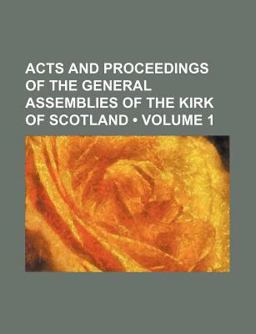 Acts and Proceedings of the General Assemblies of the Kirk of Scotland