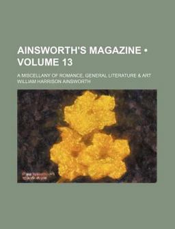 Ainsworth's Magazine; a Miscellany of Romance, General Literature