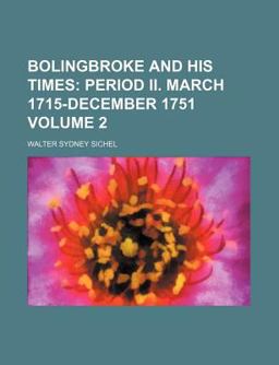 Bolingbroke and His Times; Period II March 1715-December 1751 Bolingbroke and His Times; Period II March 1715-December 1751