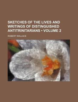Sketches of the Lives and Writings of Distinguished Antitrinitarians