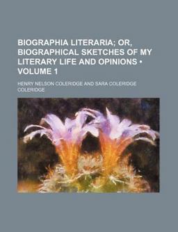 Biographia Literaria, or, Biographical Sketches of My Literary Life and Opinions