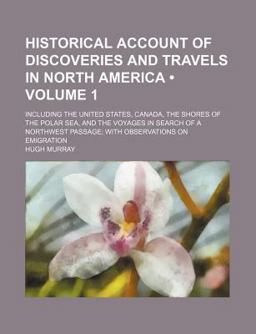 Historical Account of Discoveries and Travels in North America; Including the United States, Canada, the Shores of the Polar Sea Historical Account of Discoveries and Travels in North America; Including the United States, Canada, the Shores of the Polar Sea