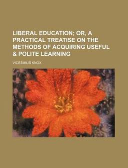 Liberal Education; or, a Practical Treatise on the Methods of Acquiring Useful