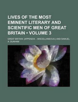 Lives of the Most Eminent Literary and Scientific Men of Great Britain